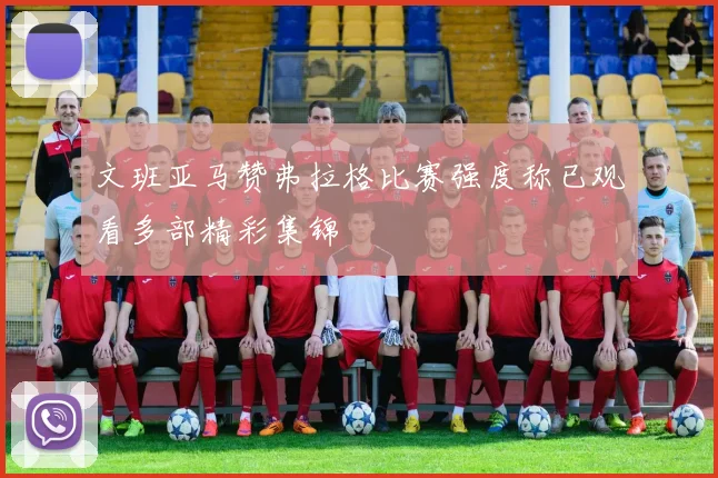 文班亚马赞弗拉格比赛强度称已观看多部精彩集锦